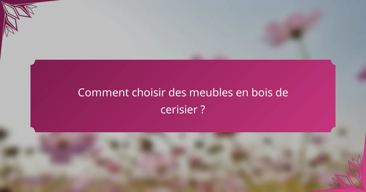 Comment choisir des meubles en bois de cerisier ?