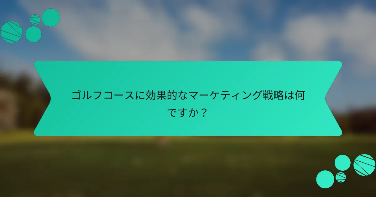ゴルフコースに効果的なマーケティング戦略は何ですか?