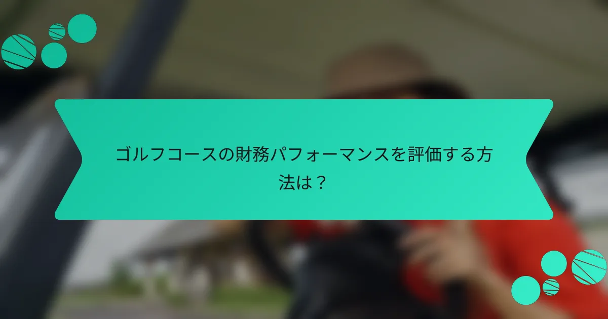 ゴルフコースの財務パフォーマンスを評価する方法は?