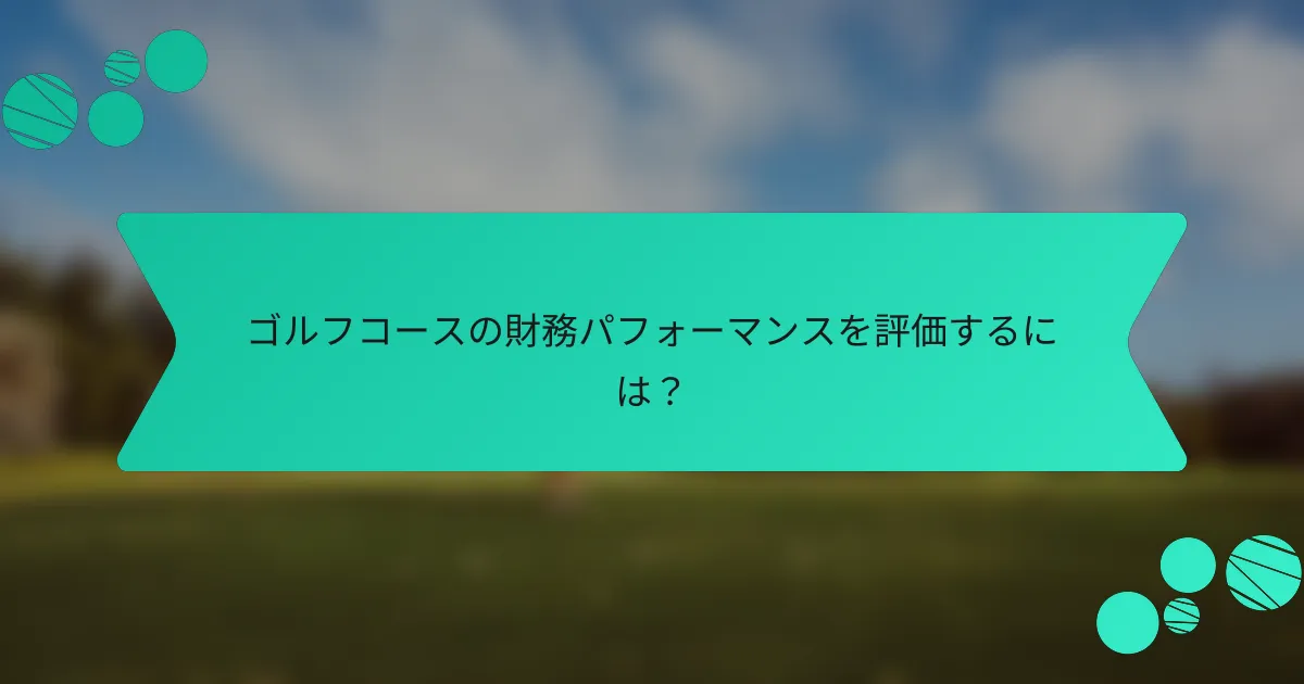 ゴルフコースの財務パフォーマンスを評価するには?