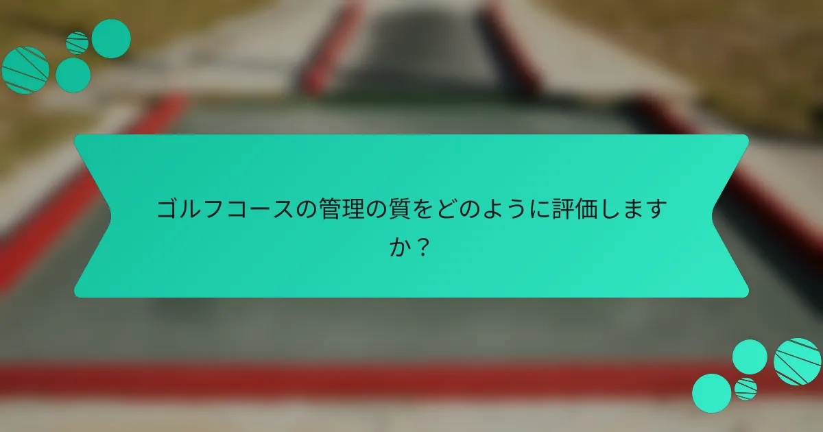 ゴルフコースの管理の質をどのように評価しますか？