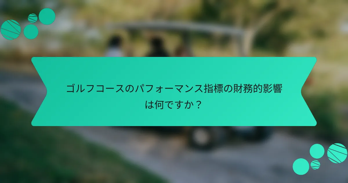 ゴルフコースのパフォーマンス指標の財務的影響は何ですか？