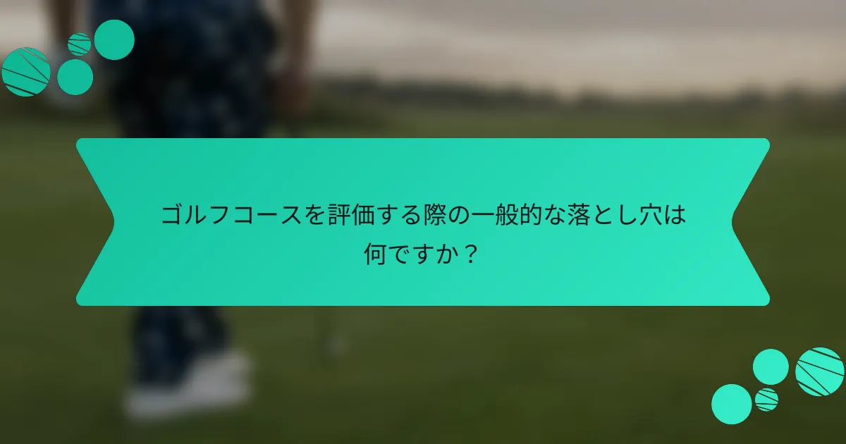 ゴルフコースを評価する際の一般的な落とし穴は何ですか?
