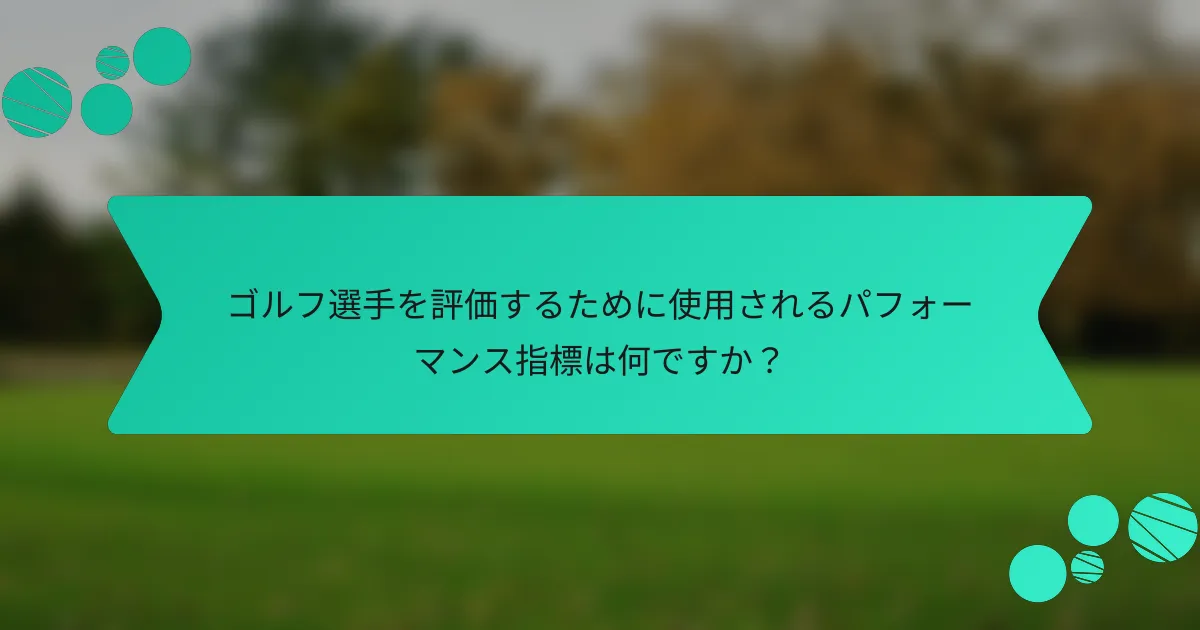 ゴルフ選手を評価するために使用されるパフォーマンス指標は何ですか?