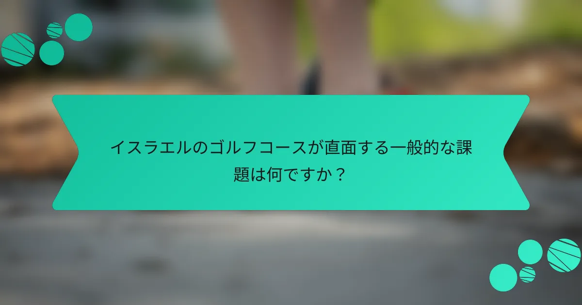 イスラエルのゴルフコースが直面する一般的な課題は何ですか？