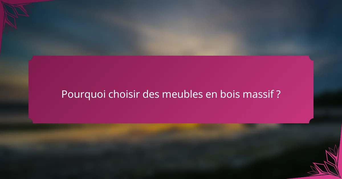 Pourquoi choisir des meubles en bois massif ?