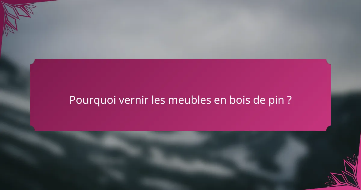 Pourquoi vernir les meubles en bois de pin ?