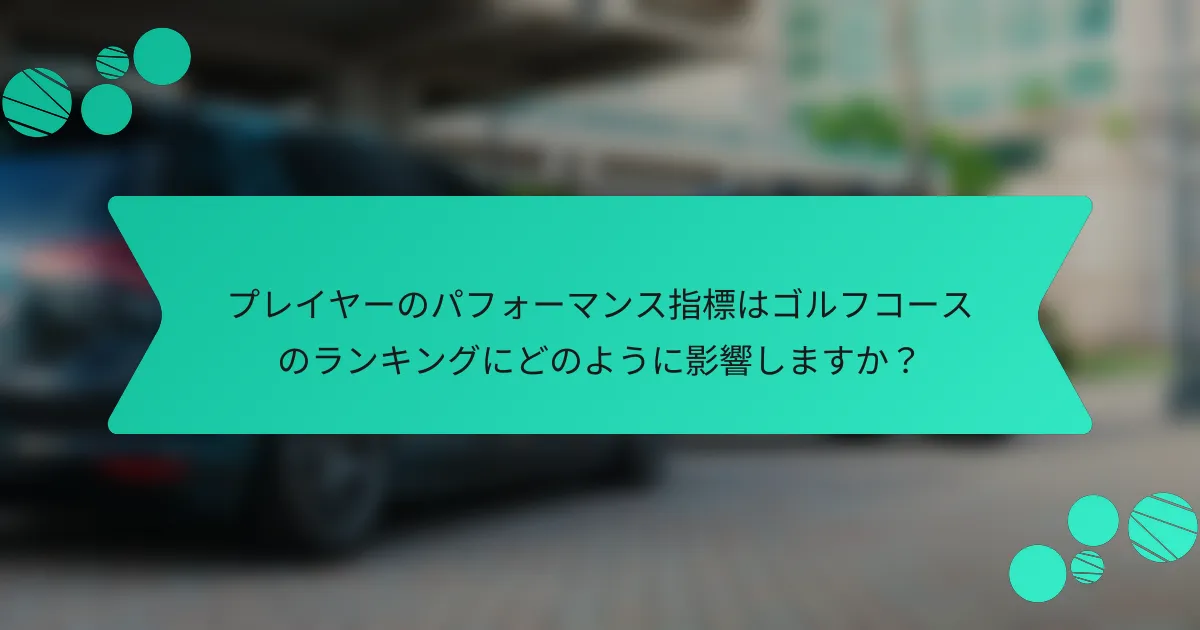 プレイヤーのパフォーマンス指標はゴルフコースのランキングにどのように影響しますか?