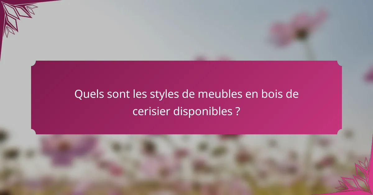Quels sont les styles de meubles en bois de cerisier disponibles ?