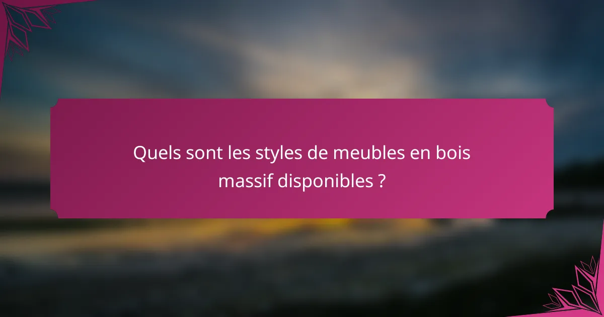 Quels sont les styles de meubles en bois massif disponibles ?