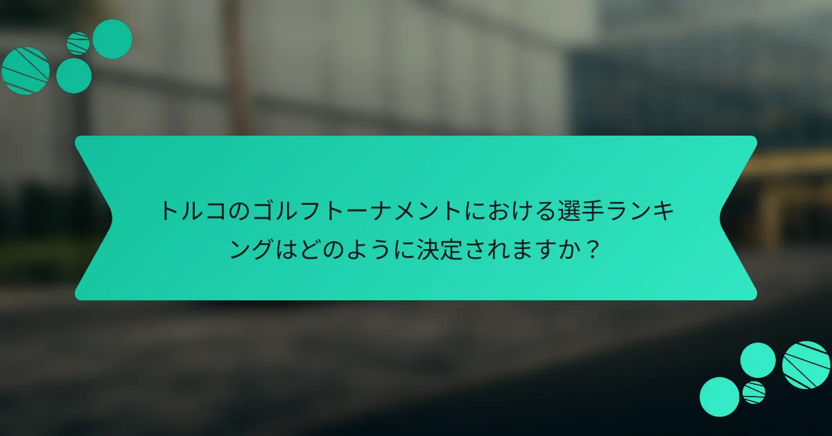 トルコのゴルフトーナメントにおける選手ランキングはどのように決定されますか?