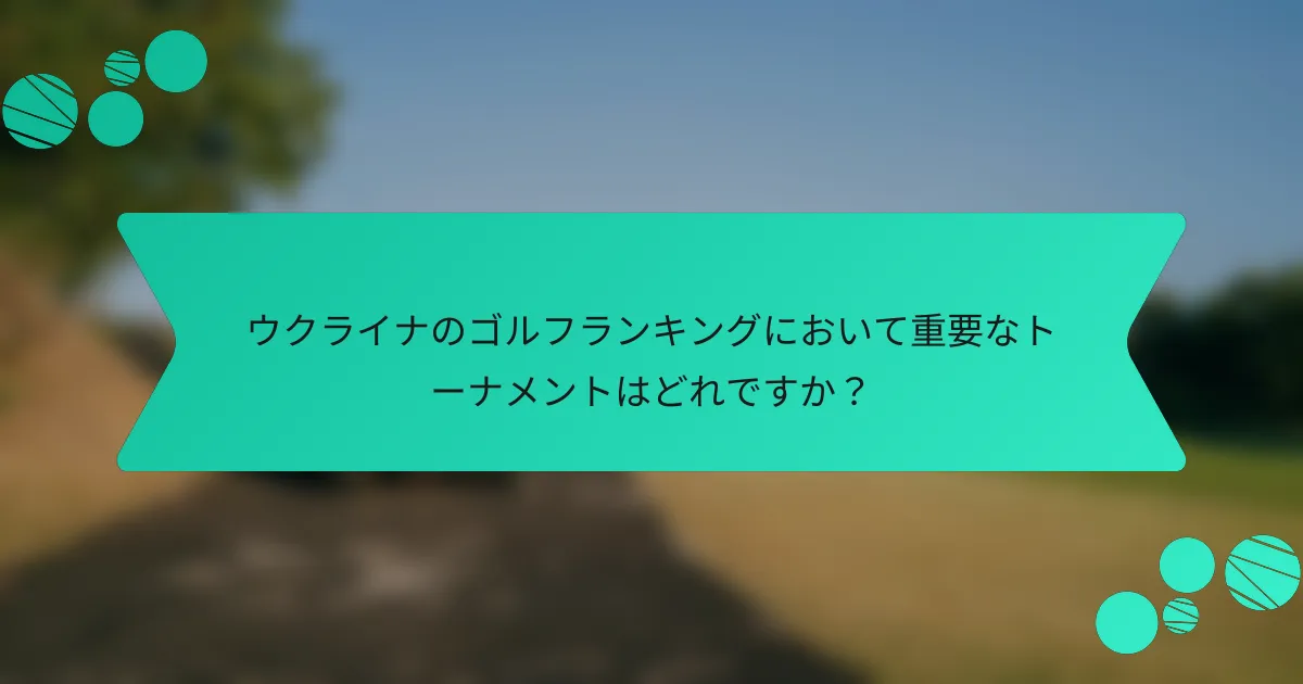 ウクライナのゴルフランキングにおいて重要なトーナメントはどれですか?