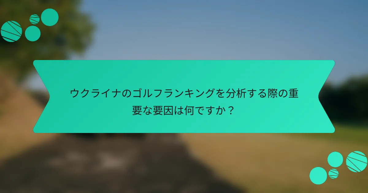 ウクライナのゴルフランキングを分析する際の重要な要因は何ですか?