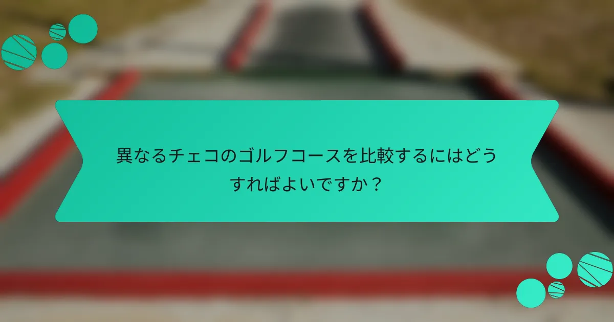 異なるチェコのゴルフコースを比較するにはどうすればよいですか？