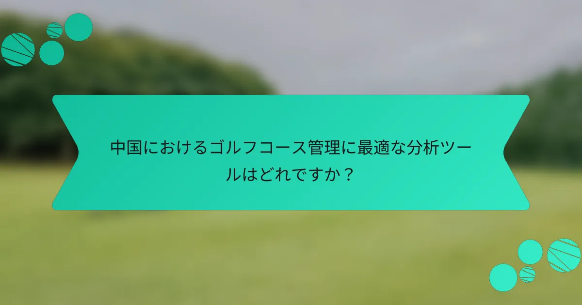 中国におけるゴルフコース管理に最適な分析ツールはどれですか?