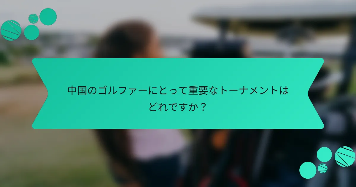 中国のゴルファーにとって重要なトーナメントはどれですか?